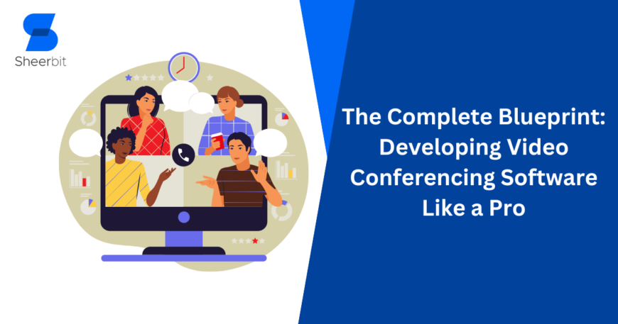 The Complete Blueprint Developing Video Conferencing Software Like a Pro