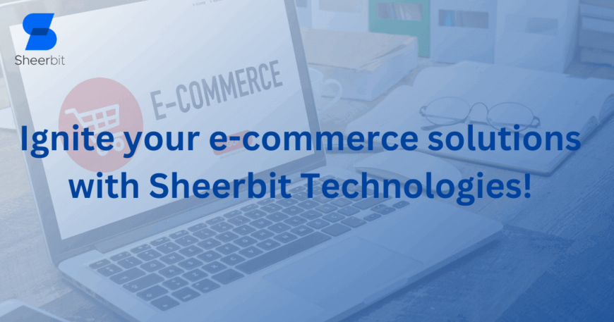 Ignite your e-commerce solutions with Sheerbit Technologies!
