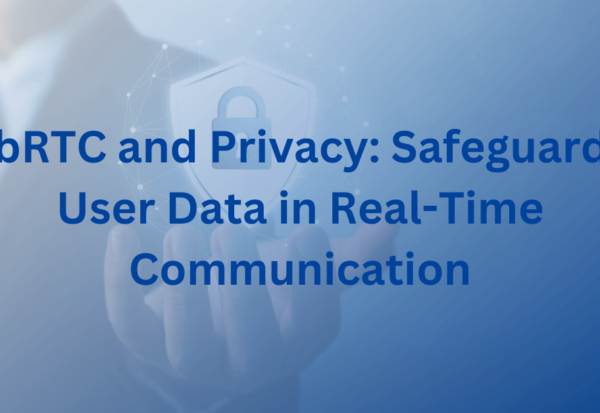 WebRTC and Privacy Safeguarding User Data in Real-Time Communication