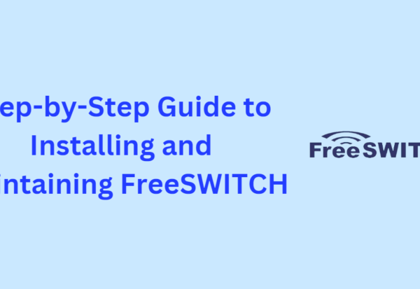 Step-by-Step Guide to Installing and Maintaining FreeSWITCH
