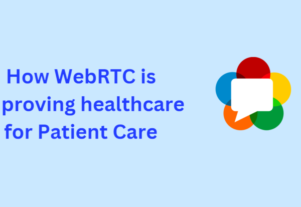 How WebRTC is improving healthcarefor Patient Care