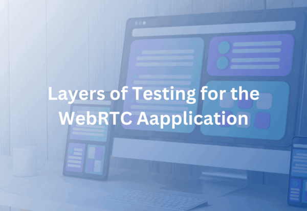 Layers of Testing for the WebRTC Aapplication