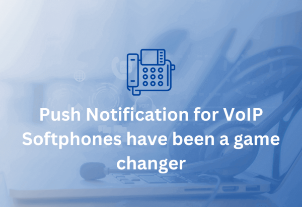 Push Notification for VoIP Softphones have been a game changer