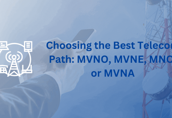 Choosing the Best Telecom Path MVNO, MVNE, MNO, or MVNA