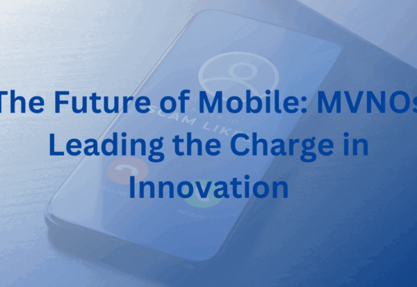 The Future of Mobile: MVNOs Leading the Charge in Innovation