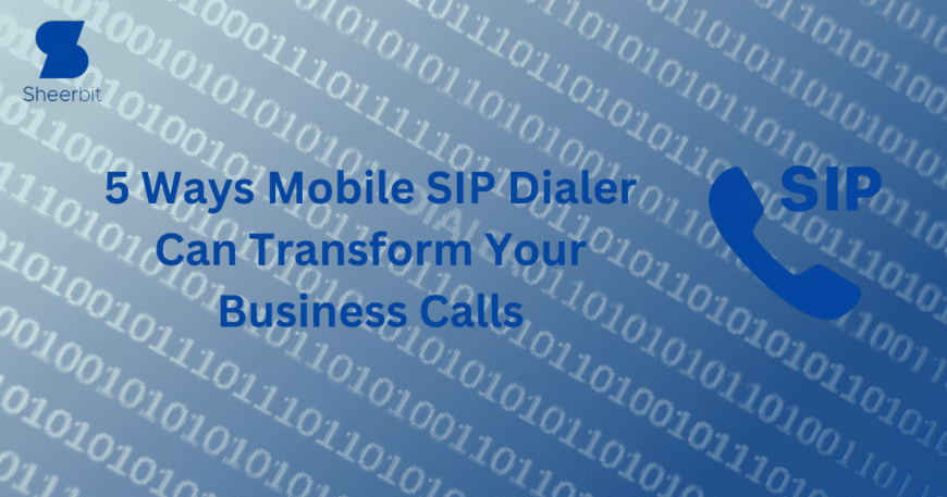 5 Ways Mobile SIP Dialer Can Transform Your Business Calls