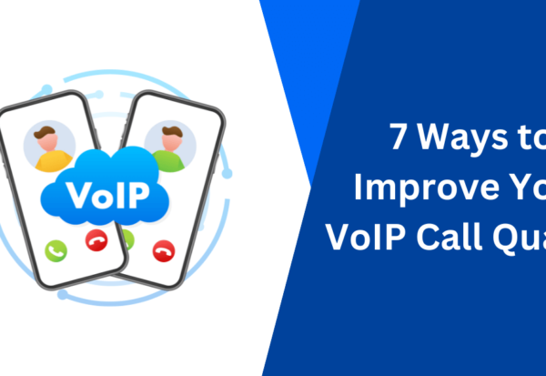 7 Ways to Improve Your VoIP Call Quality