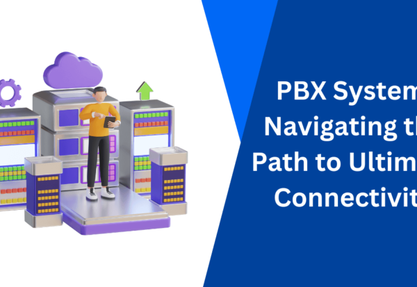 PBX System Navigating the Path to Ultimate Connectivity