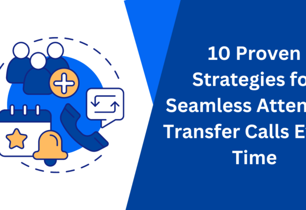 10 Proven Strategies for Seamless Attended Transfer Calls Every Time
