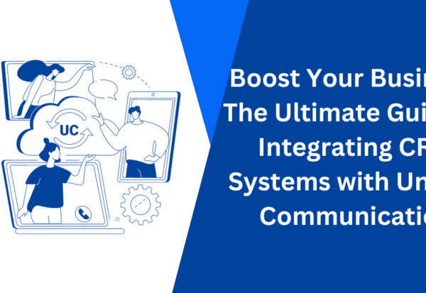 Boost Your Business The Ultimate Guide to Integrating CRM Systems with Unified Communication
