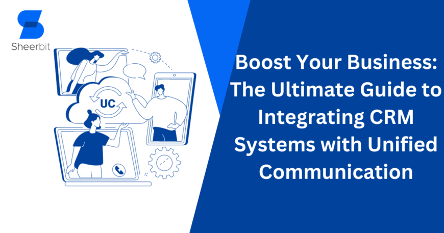 Boost Your Business The Ultimate Guide to Integrating CRM Systems with Unified Communication