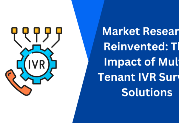 Market Research Reinvented The Impact of Multi-Tenant IVR Survey Solutions