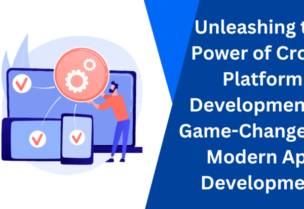 Unleashing the Power of Cross-Platform Development A Game-Changer for Modern App Development