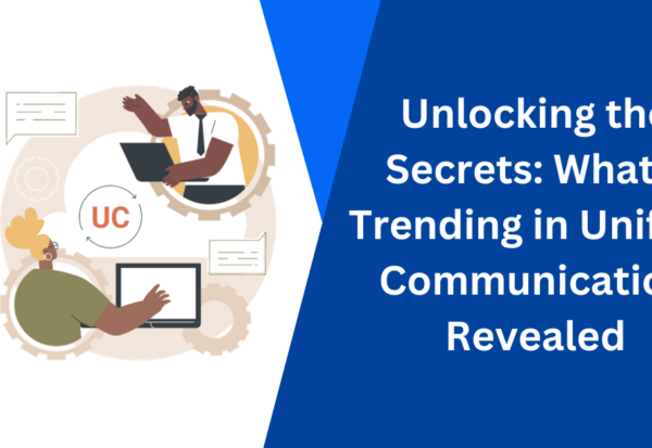 Unlocking the Secrets What's Trending in Unified Communication Revealed