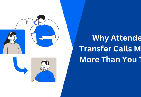 Why Attended Transfer Calls Matter More Than You Think