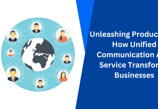 Unleashing Productivity How Unified Communication As A Service Transforms Businesses