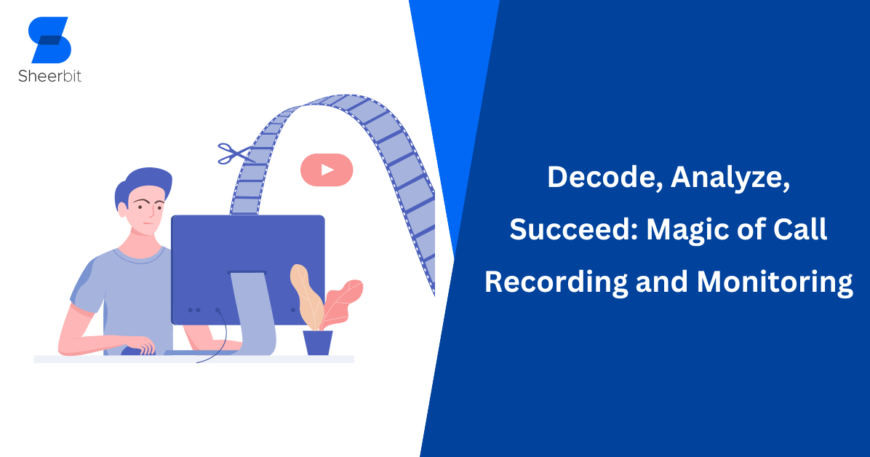 Decode, Analyze, Succeed Magic of Call Recording and Monitoring