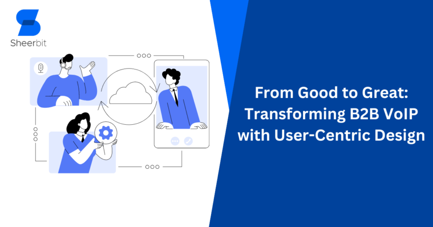 From Good to Great Transforming B2B VoIP with User-Centric Design