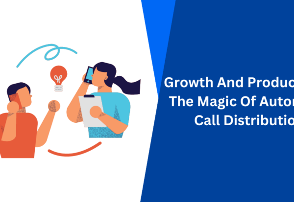 Growth And Productivity The Magic Of Automatic Call Distribution