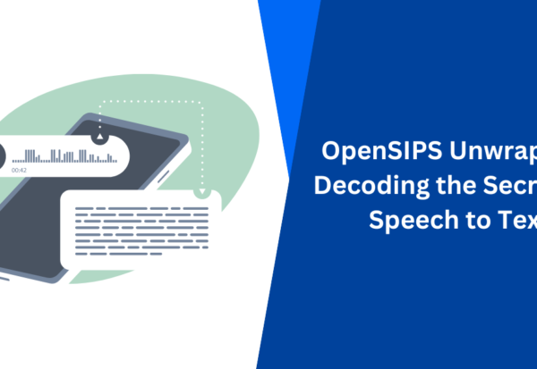 OpenSIPS Unwrapped Decoding the Secrets of Speech to Text