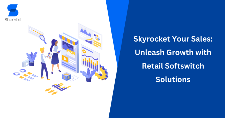 Skyrocket Your Sales Unleash Growth with Retail Softswitch Solutions