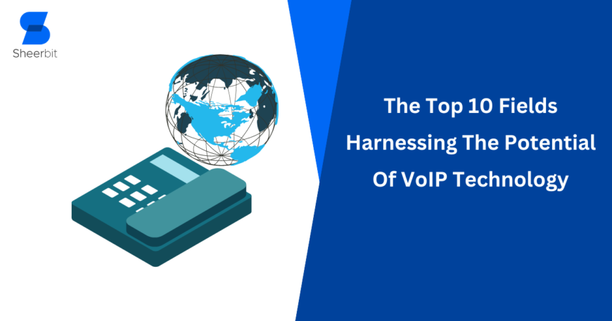 The Top 10 Fields Harnessing The Potential Of VoIP Technology