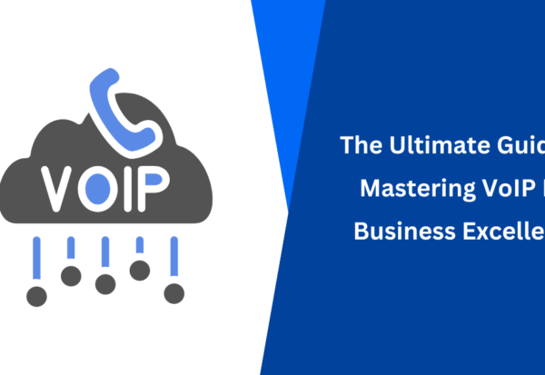 The Ultimate Guide To Mastering VoIP For Business Excellence