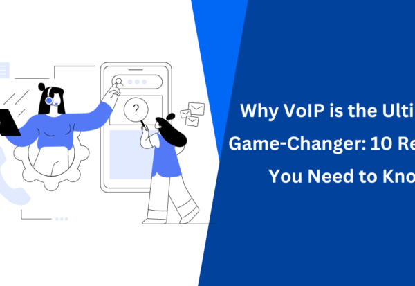 Why VoIP is the Ultimate Game-Changer 10 Reasons You Need to Know