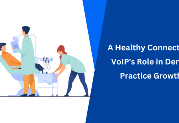 A Healthy Connection VoIP's Role in Dental Practice Growth