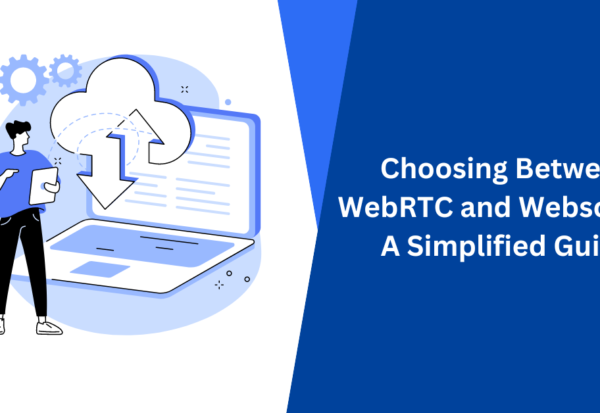 Choosing Between WebRTC and Websocket A Simplified Guide