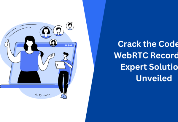 Crack the Code of WebRTC Recording Expert Solutions Unveiled