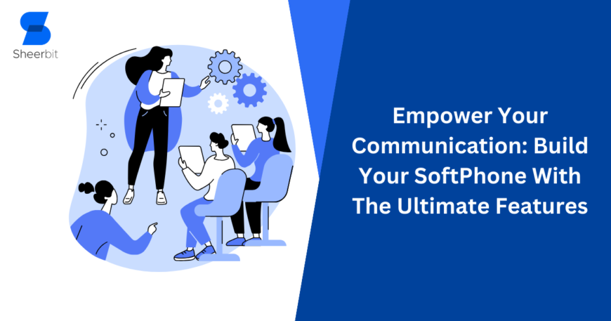 Empower Your Communication Build Your SoftPhone With The Ultimate Features