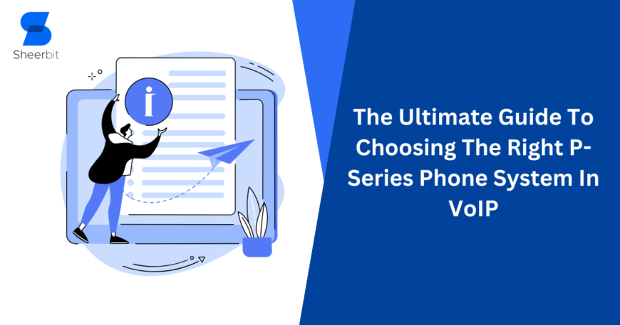 The Ultimate Guide To Choosing The Right P-Series Phone System In VoIP