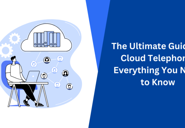 The Ultimate Guide to Cloud Telephony Everything You Need to Know