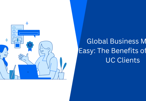 Global Business Made Easy The Benefits of Using UC Clients