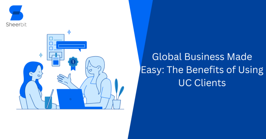 Global Business Made Easy The Benefits of Using UC Clients