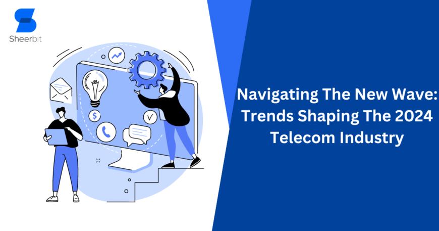 Navigating The New Wave Trends Shaping The 2024 Telecom Industry