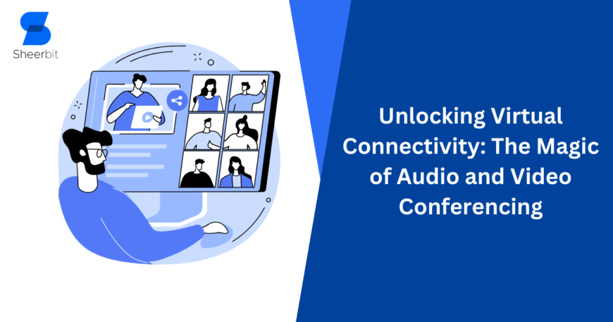 Unlocking Virtual Connectivity The Magic of Audio and Video Conferencing