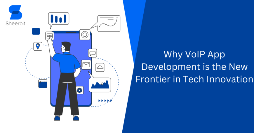 Why VoIP App Development is the New Frontier in Tech Innovation
