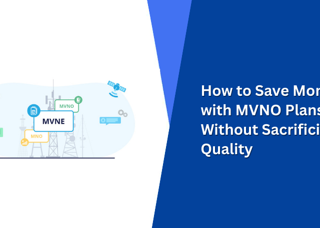 How to Save Money with MVNO Plans Without Sacrificing Quality
