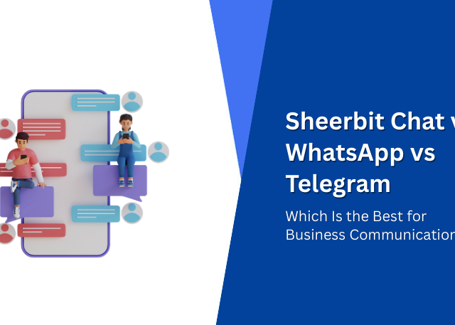 Sheerbit Chat vs WhatsApp vs Telegram: Which Is the Best for Business Communication?